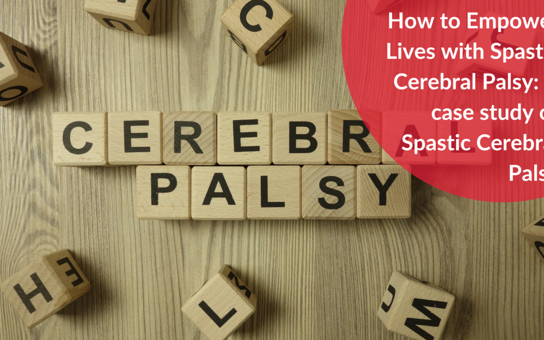 How to Empower Lives with Spastic Cerebral Palsy: A case study of Spastic Cerebral Palsy