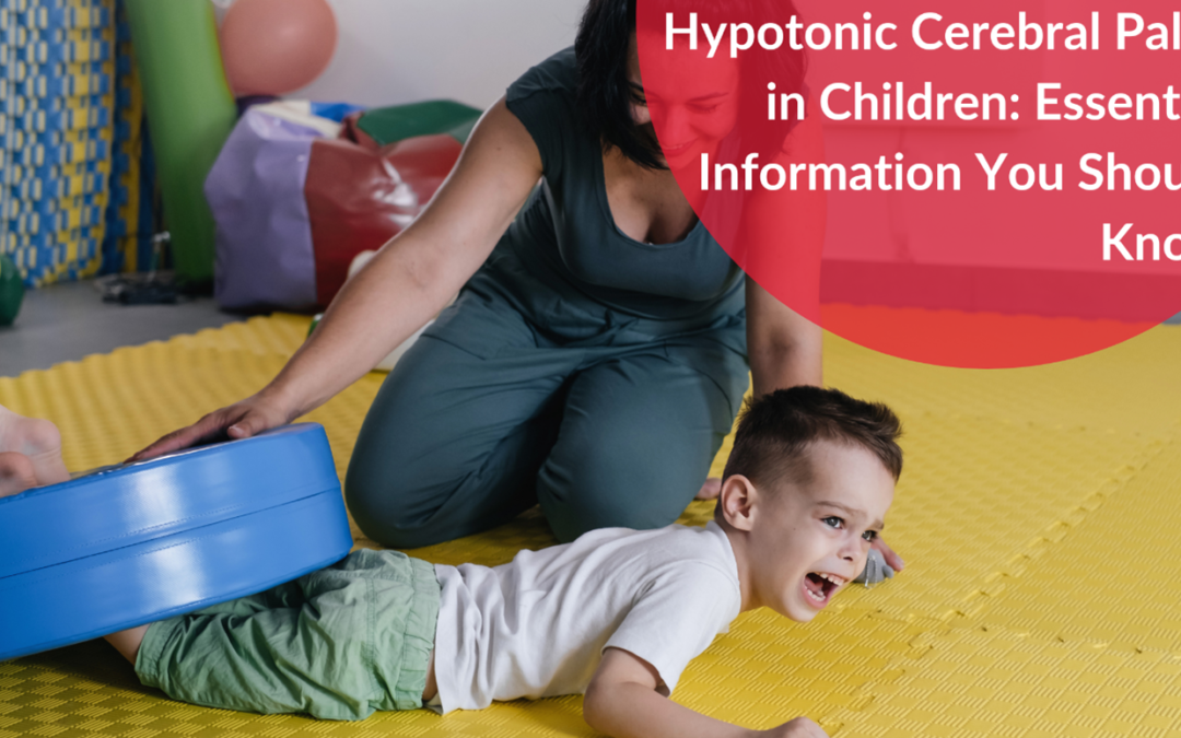 Hypotonic Cerebral Palsy in Children: Essential Information You Should Know